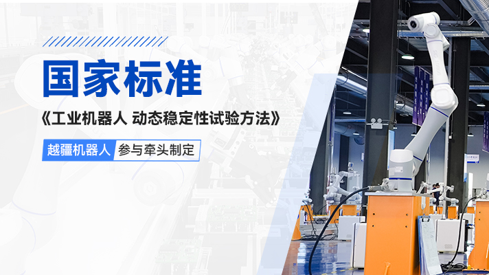 -國際首個！越疆機器人參與牽頭制定《工業(yè)機器人動態(tài)穩(wěn)定性測試方法》國家標準正式發(fā)布